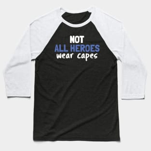 Not All Heroes Wear Capes Baseball T-Shirt